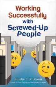 Working Successfully With Screwed Up People